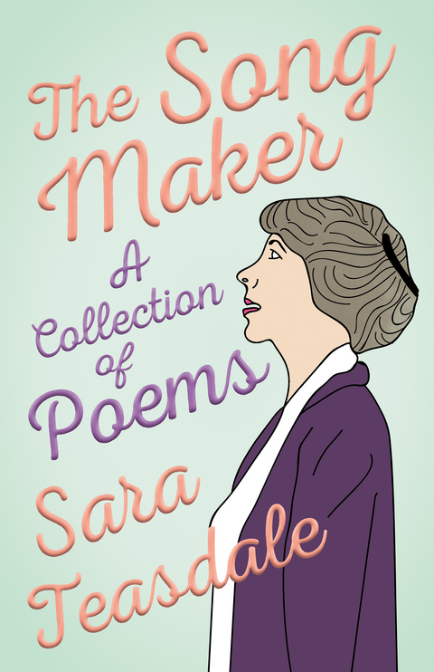The Song Maker - A Collection of Poems - Sara Teasdale, William Lyon Phelps