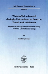 Wirtschaftlich-existenziell abh&auml;ngige Unternehmen im Konzern-, Kartell- und Arbeitsrecht. - Frank Bayreuther