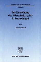 Die Entstehung des Wirtschaftsrechts in Deutschland. - Clemens Zacher