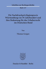 Die Nachdruckprivilegienpraxis W&uuml;rttembergs im 19. Jahrhundert und ihre Bedeutung f&uuml;r das Urheberrecht im Deutschen Bund. - Thomas Gergen