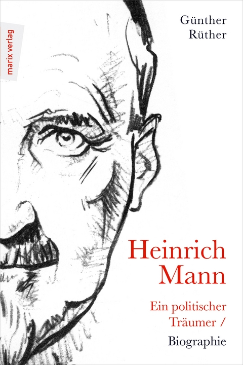 Heinrich Mann: Ein politischer Tr&auml;umer - G&uuml;nther R&uuml;ther