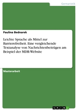 Leichte Sprache als Mittel zur Barrierefreiheit. Eine vergleichende Textanalyse von Nachrichtenbeitr&auml;gen am Beispiel der MDR-Website - Paulina Bednarek