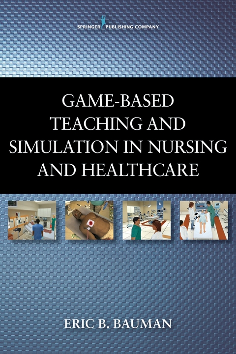 Game-Based Teaching and Simulation in Nursing and Health Care - Eric B. Bauman