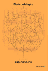 El arte de la l&oacute;gica (en un mundo il&oacute;gico) - Eugenia Cheng