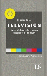 El poder de la televisi&oacute;n frente al desarrollo humano en j&oacute;venes de Popay&aacute;n -  Carlos Alberto Valencia Ceron