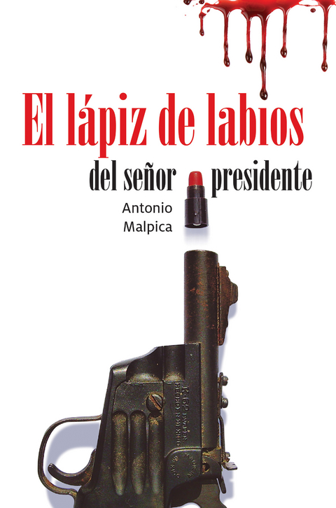 El l&aacute;piz de labios del se&ntilde;or presidente - Antonio Malpica