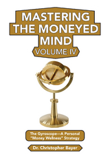 Mastering the Moneyed Mind, Volume IV - Christopher Bayer