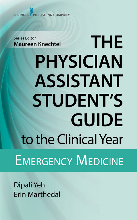 The Physician Assistant Student's Guide to the Clinical Year: Emergency Medicine - Dipali Yeh, Erin Marthedal