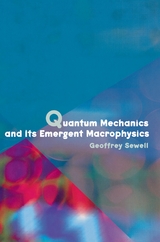 Quantum Mechanics and Its Emergent Macrophysics - Geoffrey L. Sewell