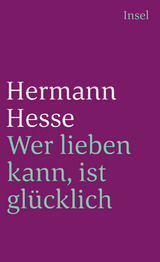 Wer lieben kann, ist gl&uuml;cklich - Hermann Hesse
