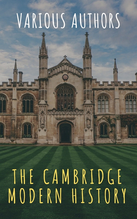 The Cambridge Modern History - J.b. Bury, Mandell Creighton, R. Nisbet Bain, G. W. Prothero, Adolphus William Ward, Lord Acton