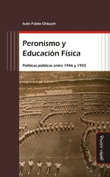Peronismo y Educaci&oacute;n F&iacute;sica - Iv&aacute;n Pablo Orbuch