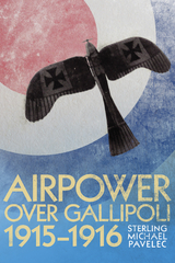 Airpower Over Gallipoli, 19151916 - Sterling Michael Pavelec