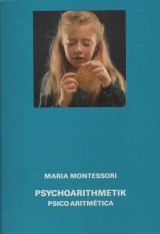 Psychoarithmetik. Psico Aritm&eacute;tica - Die Arithmetik dargestellt unter Ber&uuml;cksichtigung kinderpsychologischer Erfahrungen w&auml;hrend 25 Jahren. Deutsche Erstausgabe der spanischen Originalausgabe von 1934. - Maria Montessori