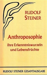 Anthroposophie, ihre Erkenntniswurzeln und Lebensfr&uuml;chte - Rudolf Steiner