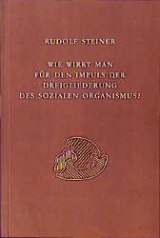 Wie wirkt man f&uuml;r den Impuls der Dreigliederung des sozialen Organismus? - Rudolf Steiner