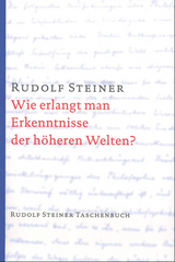 Wie erlangt man Erkenntnisse der h&ouml;heren Welten? - Rudolf Steiner