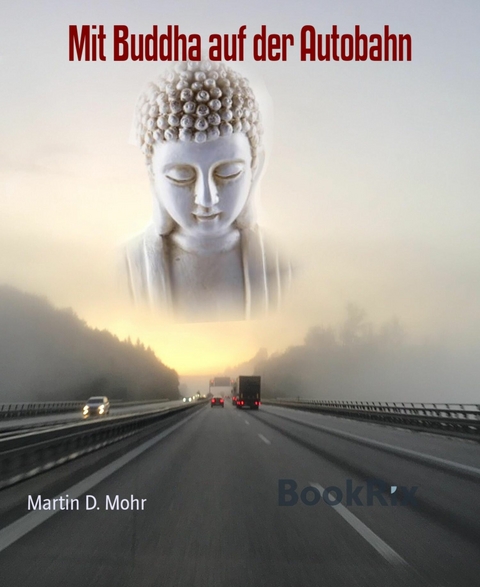 Mit Buddha auf der Autobahn - Martin D. Mohr