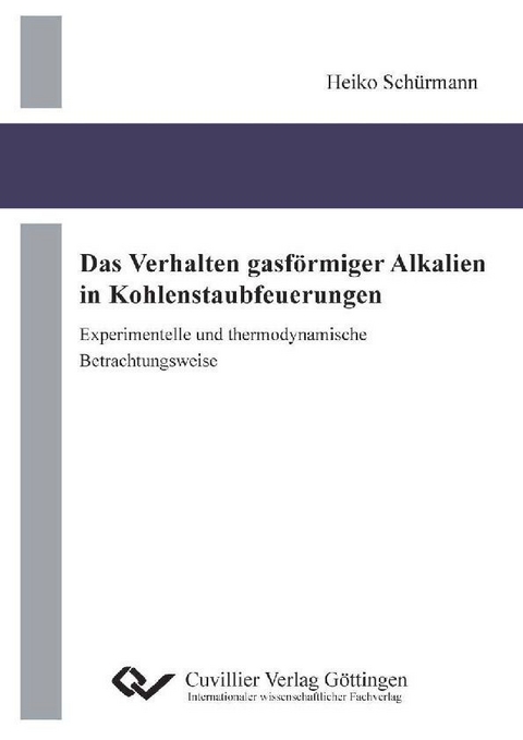 Das Verhalten gasförmiger Alkalien in Kohlenstaubfeuerungen - experimentelle und thermodynamische Betrachtungsweise -  Heiko Sch&  #xFC;  rmann