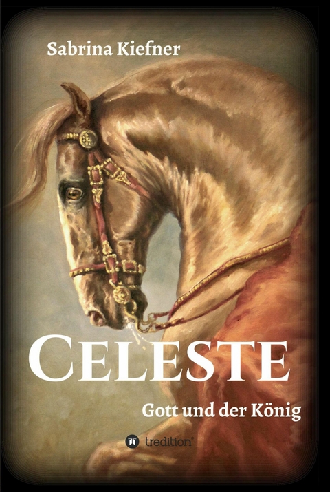 Celeste - Gott und der K&ouml;nig -  Sabrina Kiefner