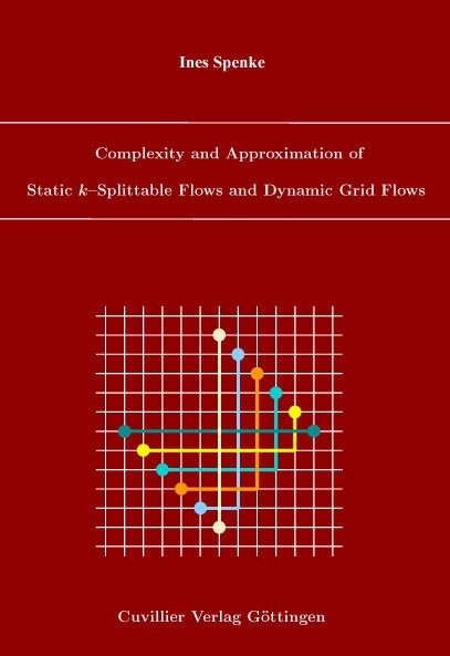 Complexity and Approximation of Static k–Splittable Flows and Dynamic Grid Flows -  Ines Spenke