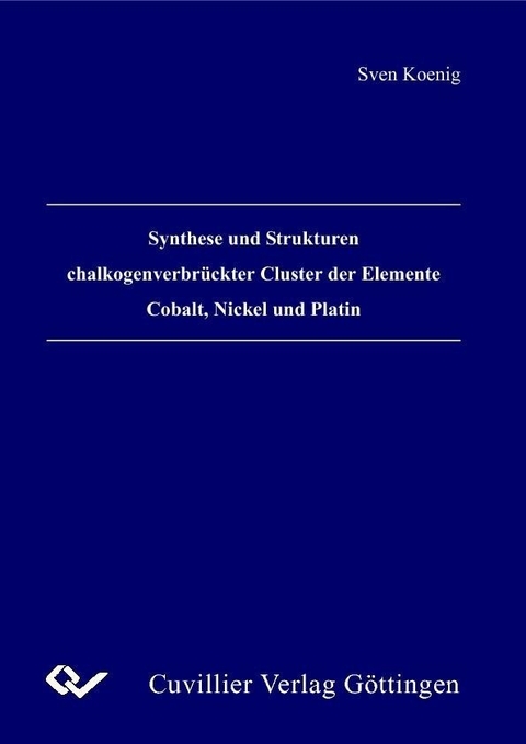 Synthese und Strukturen chalkogenverbrückter Cluster der Elemente Cobalt, Nickel und Platin -  Sven Koenig