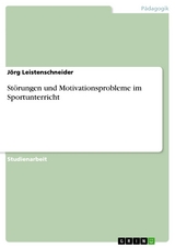 Störungen und Motivationsprobleme im Sportunterricht - Jörg Leistenschneider