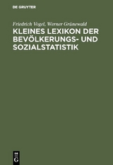 Kleines Lexikon der Bev&ouml;lkerungs- und Sozialstatistik - Friedrich Vogel, Werner Gr&uuml;newald