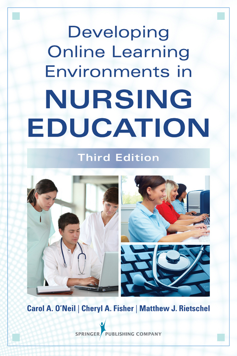 Developing Online Learning in Nursing Education, Third Edition - Carol O'Neil, Cheryl A. Fisher, Matthew Rietschel