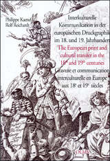 Interkulturelle Kommunikation in der europ&auml;ischen Druckgraphik im 18. und 19. Jahrhundert /The European print and cultural transfer in the 18th and 19th centuries /Gravure et communication interculturelle en Europe aux 18e et 19e si&egrave;cles - 