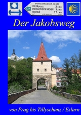 Der Jakobsweg von Prag bis Tillyschanz/Eslarn - Hans-J&ouml;rg Bahm&uuml;ller, Hans-J&uuml;rgen Kischel, Robert Maier, Jiř&iacute; Podlesn&yacute;