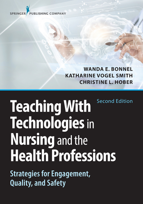 Teaching with Technologies in Nursing and the Health Professions - Wanda Bonnel, Katharine V. Smith, Christine Hober