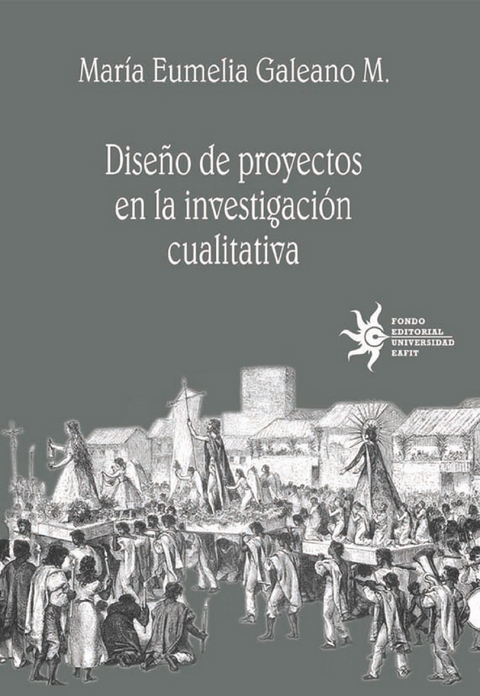 Dise&ntilde;o de proyectos en la investigaci&oacute;n cualitativa - Mar&iacute;a Eumelia Galeano M.