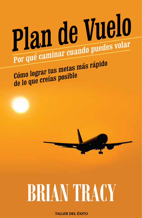 Plan de vuelo: por qu&eacute; caminar cuando puedes volar - Brian Tracy