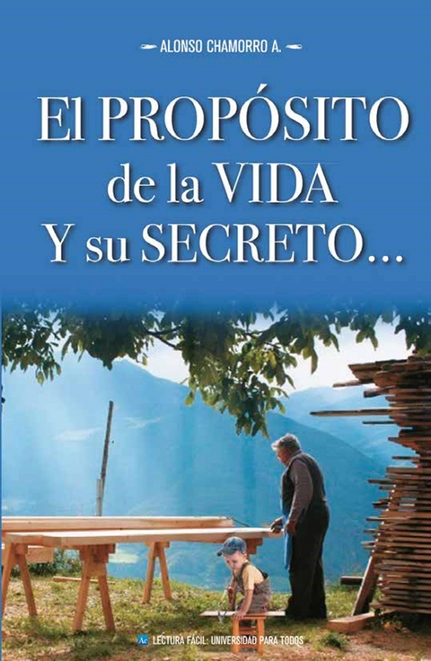 El prop&oacute;sito de la vida y su secreto - Alonso Chamorro A.