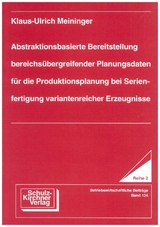 Abstraktionsbasierte Bereitstellung bereichs&uuml;bergreifender Planungsdaten f&uuml;r die Produktionsplanung bei Serienfertigung variantenreicher Erzeugnisse - Klaus U Meininger