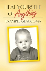 Heal Yourself Of Anything : Example Glaucoma -  Nancy Lynne Harris
