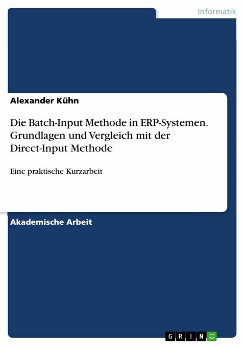 Die Batch-Input Methode in ERP-Systemen. Grundlagen und Vergleich mit der Direct-Input Methode - Alexander Kühn