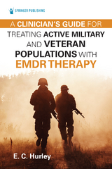 A Clinician's Guide for Treating Active Military and Veteran Populations with EMDR Therapy - E.C. Hurley (Deceased)