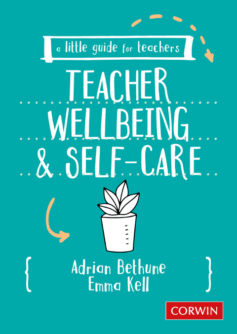 A Little Guide for Teachers: Teacher Wellbeing and Self-care - Adrian Bethune, Emma Kell