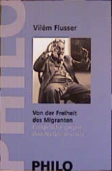 Von der Freiheit des Migranten - Vil&eacute;m Flusser