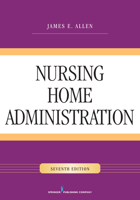 Nursing Home Administration, Seventh Edition - James E. Allen