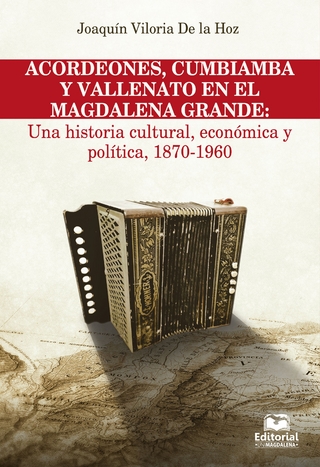 Acordeones, cumbiamba y vallenato en el Magdalena Grande: Una historia cultural, económica y política, 1870 - 1960