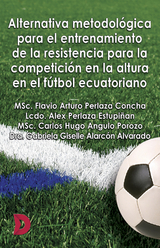 Alternativa metodol&oacute;gica para el entrenamiento de la resistencia para la competici&oacute;n en la altura en el f&uacute;tbol ecuatoriano - MSc. Flavio Arturo Perlaza Concha, Lcdo. Alex Perlaza Estupi&ntilde;an, MSc. Carlos Hugo Angulo Porozo, Dra. Gabriela Giselle Alarc&oacute;n Alvarado