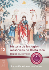 Historia de las logias mas&oacute;nicas de Costa Rica (siglos XIX, XX y XXI) - Tom&aacute;s Federico Castro Arias