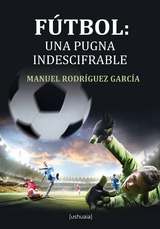 F&uacute;tbol: una pugna indescifrable - Manuel Rodr&iacute;guez Garc&iacute;a