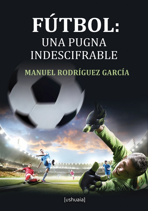 F&uacute;tbol: una pugna indescifrable - Manuel Rodr&iacute;guez Garc&iacute;a