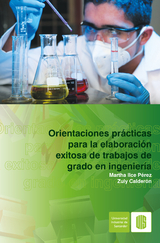 Orientaciones pr&aacute;cticas para la elaboraci&oacute;n exitosa de trabajos de grado en ingenier&iacute;a - Martha Ilce P&eacute;rez, Zuly Calder&oacute;n