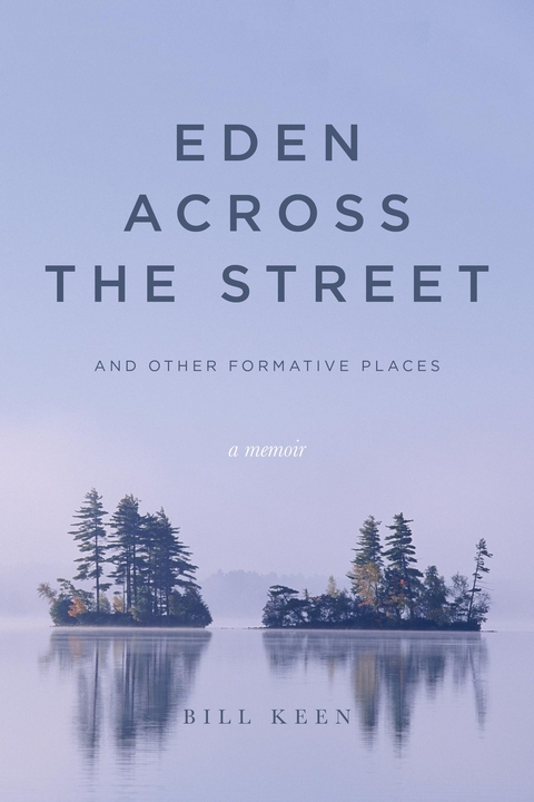 Eden Across the Street and Other Formative Places - Bill Keen