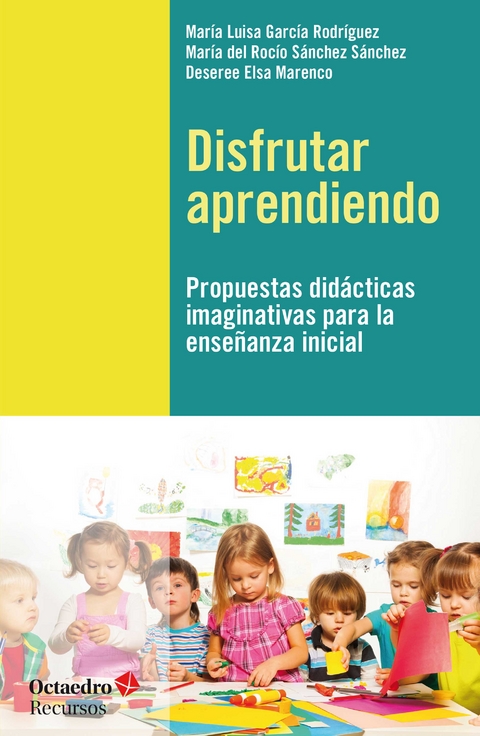 Disfrutar aprendiendo - Maria Luisa Garc&iacute;a Rodr&iacute;guez, Mar&iacute;a del Roc&iacute;o S&aacute;nchez S&aacute;nchez, Deseree Elsa Marenco